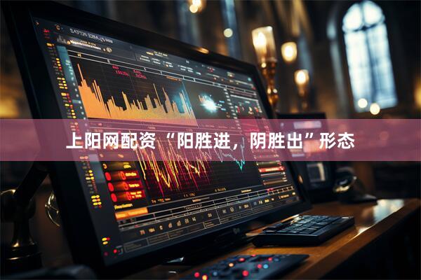 上阳网配资 “阳胜进，阴胜出”形态